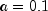 a = 0.1