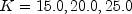  K = {15.0, 20.0, 25.0} 