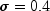  \sigma = {0.4}