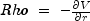 Rho\;=\;-\frac{\partial V}{\partial r}