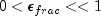 0 \lt \epsilon_{frac} \lt\lt 1