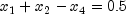 x_1 + x_2 - x_4 = 0.5