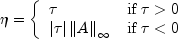 eta  = left{ begin{array}{cl} tau  hfill 
  & mbox {if  tau gt  0 } \ {left| tau  right|left| A right|_infty 
  } hfill & mbox {if  tau lt  0 } end{array} right.