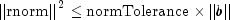 {||mbox{rnorm}||}^2 le{mbox{normTolerance}
                      times{||b||}}