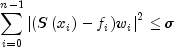 sumlimits_{i = 0}^{n-1} {left| {{{(Sleft( 
  {x_i } right) - f_i }) {w_i }}} right|} ^2  le sigma