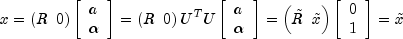 x = left( {R ,,, 0} right)
          left[ begin{array}{l}a \ alpha  \ end{array} right] =
          left( R ,,, 0 right)
          U^TU left[ begin{array}{l}a \ alpha  \  end{array} right] =
          left( {tilde R ,,, tilde x} right)
          left[ begin{array}{l}0 \ 1 \ end{array} right] =
          tilde x