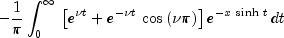 , - frac{1}{pi }int_0^infty 
  {,left[ {e^{nu t} + e^{ - nu t} ,cos left( {nu pi } right)} 
  right]} ,e^{ - x,sinh ,t} ,dt