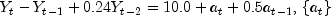 Y_t-Y_{t-1}+0.24Y_{t-2} = 10.0+a_t+0.5a_{t-1},\, \{a_t\}