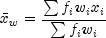 bar x_w  = frac{{sum {f_i w_i x_i } }}{{sum 
  {f_i w_i } }}