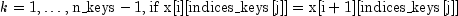 k = 1, ldots, {rm n_keys - 1, if,, x [i]
  [{rm indices_keys} [j]] = x [i + 1] [{rm indices_keys} [j]]}