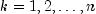 k = 1, 2, ldots, n