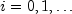 i = 0, 1, 
  ldots