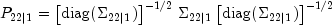 P_{22|1} =
 left[ textrm{diag}(Sigma_{22|1}) right]^{-1/2}
 Sigma_{22|1}
 left[ textrm{diag}(Sigma_{22|1}) right]^{-1/2}