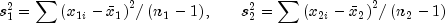 s_1^2  = sum {left( {x_{1i}  - bar x_1 } 
  right)} ^2 /left( {n_1  - 1} right), ,,,,,,,,,,,s_2^2  = 
  sum {left( {x_{2i}  - {bar x}_2} right)} ^2 /left( {n_2  - 1} right)