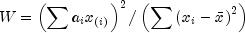 W = left( {sum {a_i x_{left( i right)} } } 
  right)^2 /left( {sum {left( {x_i  - bar x} right)^2 } } right)