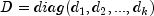 D=diag(d_1, d_2, ..., d_k)