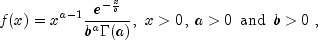 f(x)= {x}^{a-1}frac{e^{-frac{x}{b}}} {b^a Gamma(a)} mbox{,},,,x gt 0 ,mbox{,},,a gt 0 ,,,mbox{and},,, b gt 0 ,,mbox{,}