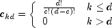 c_{kd} = left{ begin{array}{ll}
          frac{d!}{c! (d-c)!} & k le d  \
          0  & k gt d
      end{array}  right.