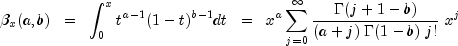 beta_x (a, b)  ;; = ;; int_{0}^{x} t^{a-1} (1-t)^{b-1} dt ;; = ;;
      x^{a} sum_{j = 0}^infty {frac{Gamma(j+1-b)} {(a+j) ; Gamma(1-b) ; j!} ; x^{j}}