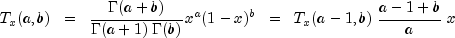 T_x (a, b)  ;; = ;; frac{Gamma(a + b)}{Gamma(a+1)  ; Gamma(b)} x^{a} (1-x)^{b} ;; = ;;
      T_x (a-1, b)  ; frac{a-1+b}{a}  ; x