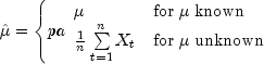 hat mu  = left{pa begin{array}{ll} mu  
  & {rm for};mu; {rm known} \ frac{1}{n}sumlimits_{t=1}^n {X_t } 
  & {rm for};mu; {rm unknown} end{array} right.