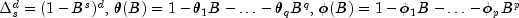 Delta_s^d=(1-B^s)^d,, theta(B)=1-theta_1B-ldots-theta_qB^q,, phi(B)=1-phi_1B-ldots-phi_pB^p