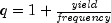 q = 1 + 
  {{it yield} over {it frequency}}