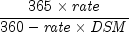 {{365 times {it rate}} over {360 - {it rate} times {it 
  DSM}}}