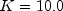 K = {10.0}