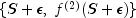 \{S+\epsilon,\; f^{(2)}(S+\epsilon)\}