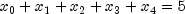 x_0 + x_1 + x_2 + x_3 + x_4 = 5