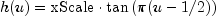 h(u) = mbox{xScale} cdot{tan{(pi( u - 1/2))}}