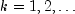 k = 1, 2, ldots