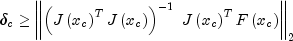  delta _c ge left| 
  {left( {Jleft( {x_c } right)^T Jleft( {x_c } right)} right)^{-1} ,,Jleft( 
  {x_c } right)^T Fleft( {x_c } right)} right|_2