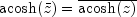 acosh(bar{z}) = overline{acosh(z)}