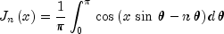 J_n left( x right) = {1 over pi 
  }int_0^pi {,cos left( {x,sin ,theta - n,theta } right),} 
  d,theta