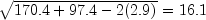 \sqrt{170.4 + 97.4 - 2(2.9)}=16.1