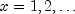 x = 1, 2, ldots