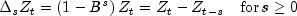 Delta _s Z_t  = left( {1 - B^s } right)Z_t 
  = Z_t  - Z_{t - s} ,,,,,,{rm{for}},s ge 0