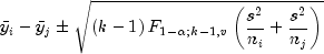 bar{y}_i-bar{y}_jpm{sqrt{left({k-1}right)
 F_{1-alpha;k-1,v}left(frac{s^2}{n_i}+frac{s^2}{n_j}right)}}