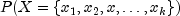 P(X={x_1, x_2, x,ldots,x_k })