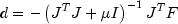 d = - left( {J^T J + mu I} right)^{ - 1} J^T
 F
