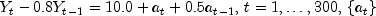 Y_t-0.8Y_{t-1}=10.0+a_t+0.5a_{t-1},\, t=1,\ldots,300,\,\{a_t\}