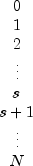 begin{array}{c}0\1\2\
             vdots\s\s+1\vdots\Nend{array}