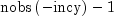 mbox{nobs}
left(-mbox{incy}right)-1