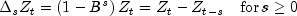 Delta _s Z_t  = left( {1 - B^s } right)Z_t 
  = Z_t  - Z_{t - s} ,,,,,,{rm{for}},s ge 0