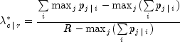 lambda _{c,|,r}^ * = frac{{sumlimits_i
{max _j p_{j,|,i} - max _j (sumlimits_i {p_{j,|,i} } )} }}{{R -
max _j (sumlimits_i {p_{j,|,i} )} }}