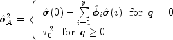 hat sigma _A^2 = left{ begin{array}{l}
hat sigma (0) - sumlimits_{i = 1}^p {hat phi _i hat sigma (i)
,,,, {rm{for}} ,,, q = 0} \ tau _0^2 ,,,, {rm{for}}
,,, q ge 0 \ end{array} right.