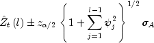 hat Z_t left( l right) pm z_{alpha/2} left{
{1 + sumlimits_{j = 1}^{l - 1} {psi _j^2 } } right}^{1/2}
sigma _A