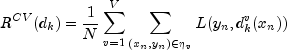 R^{CV}(d_k)=frac{1}{N}sum^{V}_{v=1}
sum_{(x_n,y_n)in{eta_v}}{L(y_n,d^{v}_k(x_n))}